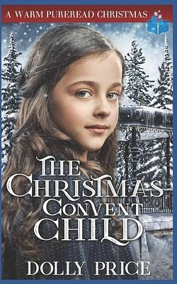 The Christmas Convent Child: A Warm PureRead Christmas by Dolly Price