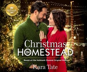 Christmas in Homestead: Based on the Hallmark Channel Original Movie by Kara Tate