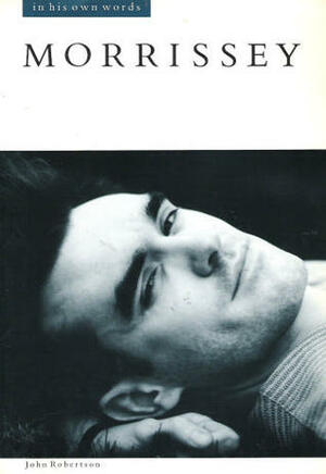 Morrissey: In His Own Words by John Robertson