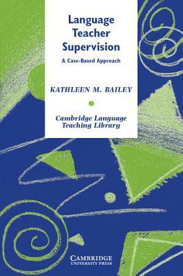 Language Teacher Supervision: A Case-Based Approach by Kathleen M. Bailey