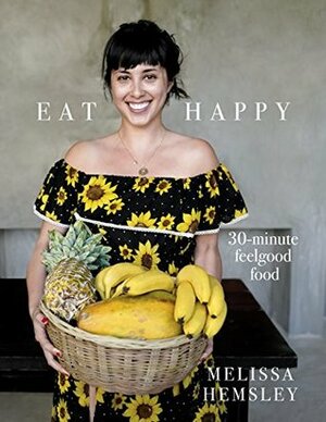 Eat Happy: 30-minute Feelgood Food by Melissa Hemsley