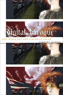 Digital Baroque: New Media Art and Cinematic Folds by Timothy Murray