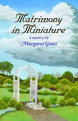 Matrimony in Miniature by Margaret Grace, Camille Minichino