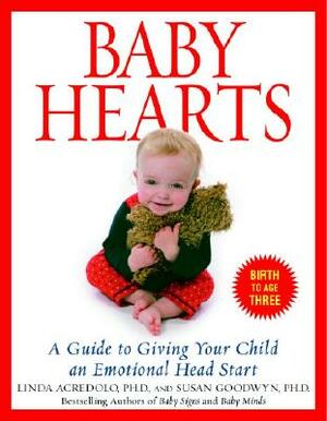 Baby Hearts: A Guide to Giving Your Child an Emotional Head Start by Linda Acredolo, Susan Goodwyn