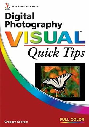 Digital Photography Visual Quick Tips by John Wiley &amp; Sons, Gregory Georges