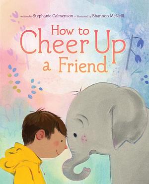 How to Cheer Up a Friend by Stephanie Calmenson