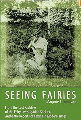 Seeing Fairies: From the Lost Archives of the Fairy Investigation Society, Authentic Reports of Fairies in Modern Times by Marjorie T. Johnson, Simon Young