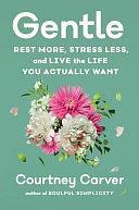 Gentle: Rest More, Stress Less, and Live the Life You Actually Want by Courtney Carver