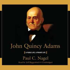John Quincy Adams: A Public Life, a Private Life by Paul C. Nagel