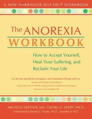 The Anorexia Workbook: How to Accept Yourself, Heal Your Suffering, and Reclaim Your Life by Michelle Heffner Macera, Georg H. Eifert