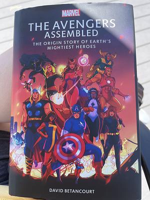 The Avengers Assembled: The Origin Story of Earth's Mightiest Heroes by David Betancourt