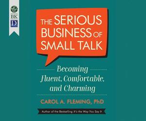 The Serious Business of Small Talk: Becoming Fluent, Comfortable, and Charming by Carol A. Fleming