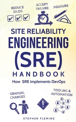 Site Reliability Engineering (SRE) Handbook: How SRE implements DevOps by Stephen Fleming