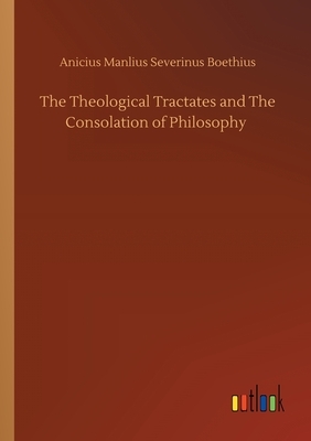 The Theological Tractates and The Consolation of Philosophy by Boethius