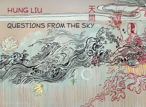 Questions from the Sky: New Works by Hung Liu by Hung Liu