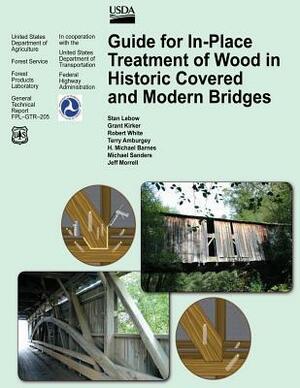 Guide for In-Place Treatment of Wood in Historic Covered and Modern Bridges by Grant Kirker, Robert White, Terry Amburgey