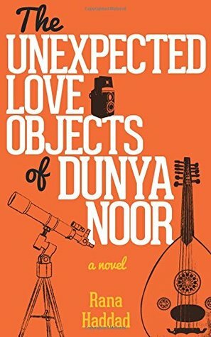 The Unexpected Love Objects of Dunya Noor: A Novel by Rana Haddad