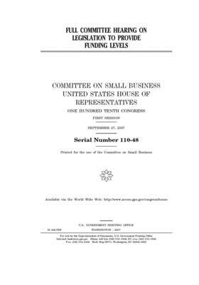 Full committee hearing on legislation to provide funding levels by United States House of Representatives, United Stat Congress, Committee on Small Business (house)