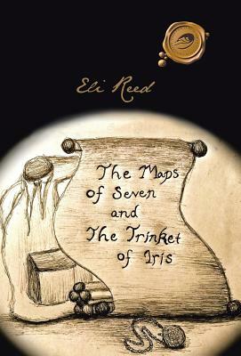 The Maps of Seven and the Trinket of Iris by Eli Reed