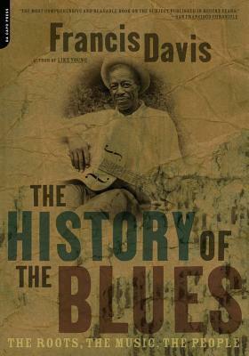 The History Of The Blues: The Roots, The Music, The People by Francis Davis