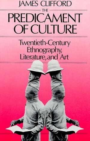 The Predicament of Culture: Twentieth-Century Ethnography, Literature, and Art by James Clifford