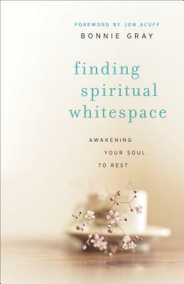 Finding Spiritual Whitespace: Awakening Your Soul to Rest by Bonnie Gray
