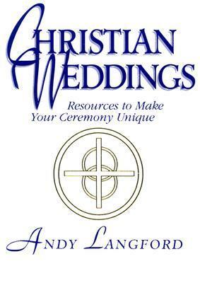 Christian Weddings: Resources to Make Your Ceremony Unique by Andy Langford