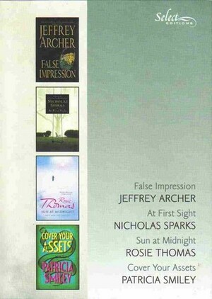Reader's Digest Select Editions, Volume 286, 2006 #4: False Impression / At First Sight / Sun at Midnight / Cover Your Assets by Patricia Smiley, Nicholas Sparks, Rosie Thomas, Reader's Digest Association, Jeffrey Archer