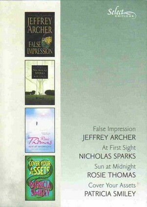 Reader's Digest Select Editions, Volume 286, 2006 #4: False Impression / At First Sight / Sun at Midnight / Cover Your Assets by Reader's Digest Association, Rosie Thomas, Nicholas Sparks, Patricia Smiley, Jeffrey Archer