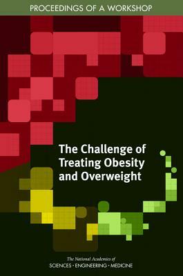 The Challenge of Treating Obesity and Overweight: Proceedings of a Workshop by National Academies of Sciences Engineeri, Food and Nutrition Board, Health and Medicine Division