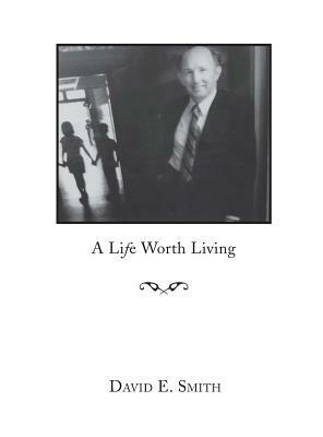 A Life Worth Living by David E. Smith