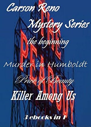 Carson Reno, The Beginning: Murder in Humboldt / The Price of Beauty in Strawberry Land / Killer Among Us by Gerald W. Darnell