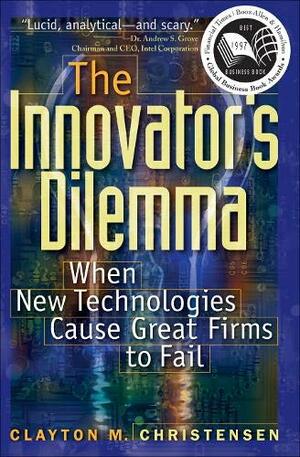 The Innovator's Dilemma: When New Technologies Cause Great Firms to Fail by Clayton M. Christensen