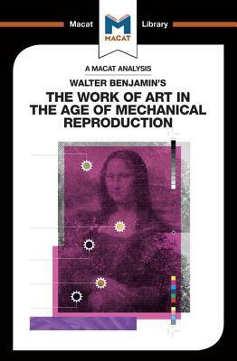 An Analysis of Walter Benjamin's the Work of Art in the Age of Mechanical Reproduction by Rachele Dini