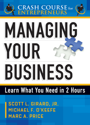 Managing Your Business: Learn What You Need in 2 Hours by Scott L. Girard, Marc A. Price, Michael F. O'Keefe