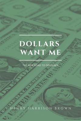 Dollars want me: The new road to opulence by Henry Harrison Brown