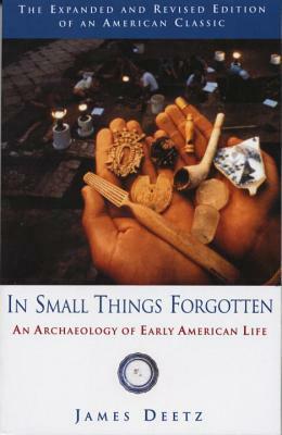In Small Things Forgotten: An Archaeology of Early American Life by James Deetz
