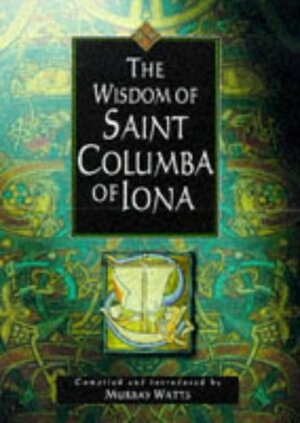 The Wisdom of Saint Columba of Iona by Murray Watts