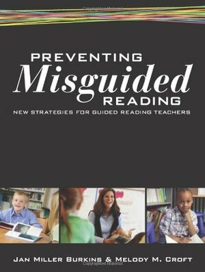 Preventing Misguided Reading: New Strategies for Guided Reading Teachers by Melody M. Croft, Jan Miller Burkins