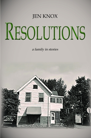 Resolutions: A Family in Stories by Jen Knox