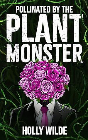 Pollinated by the Plant Monster: A Sentient Object Dark Romance by Holly Wilde, Holly Wilde