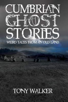 Cumbrian Ghost Stories: Weird Tales from an Old Land by Walker