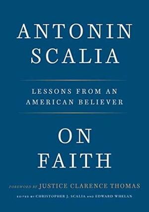 On Faith: Lessons from an American Believer by Edward Whelan, Christopher J. Scalia, Antonin Scalia, Clarence Thomas