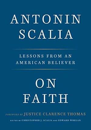 On Faith: Lessons from an American Believer by Edward Whelan, Antonin Scalia, Christopher J. Scalia, Clarence Thomas