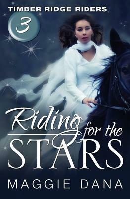 Riding for the Stars: Timber Ridge Riders by Maggie Dana