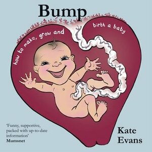 Bump: How to Make, Grow and Birth a Baby by Kate Evans