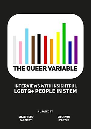 The Queer Variable : Interviews with Insightful LGBTQ+ People in STEM by Alfredo Carpineti