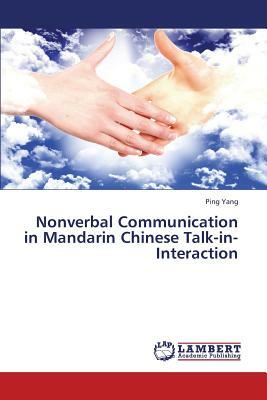 Nonverbal Communication in Mandarin Chinese Talk-In-Interaction by Yang Ping