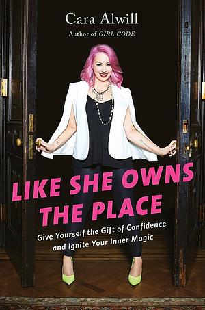 Like She Owns the Place: Unlock the Secret of Lasting Confidence by Cara Alwill Leyba