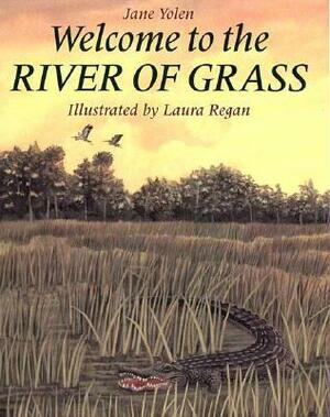 Welcome to the River of Grass by Jane Yolen, Laura Regan